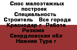 Снос малоэтажных построек  › Специальность ­ Строитель - Все города, Краснодар г. Работа » Резюме   . Свердловская обл.,Нижняя Тура г.